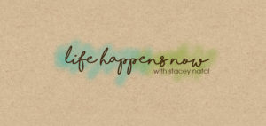 Life Happens Now with Stacey Natal