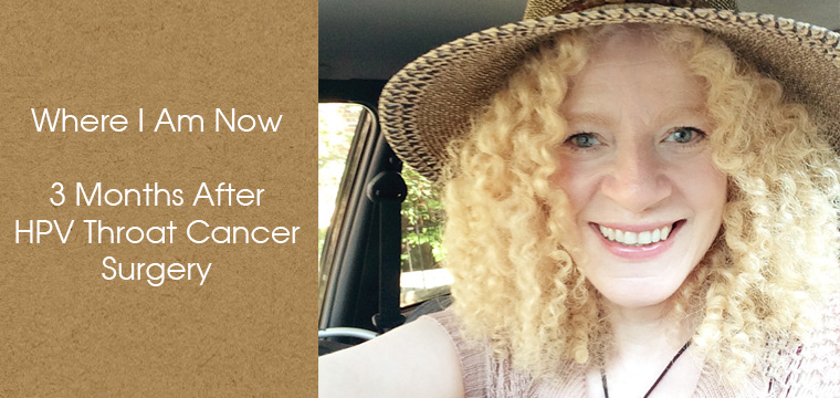 Where I Am Now - 3 Months After HPV Throat Cancer Surgery