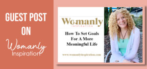 WOmanly Inspiration - settign goals for a more meaningful life