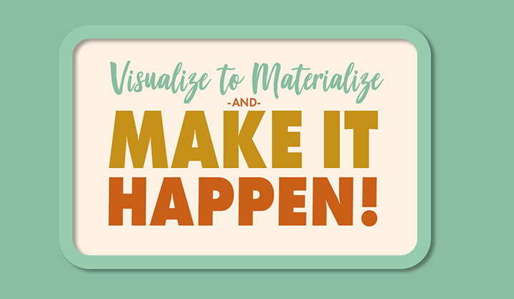 Visualize To Materialize & MAKE IT HAPPEN!