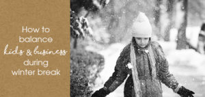 5 tips for balancing kids & business during winter break