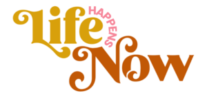 Life Happens Now